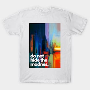 Do Not Hide The Madness Art Quote painting Design T-Shirt